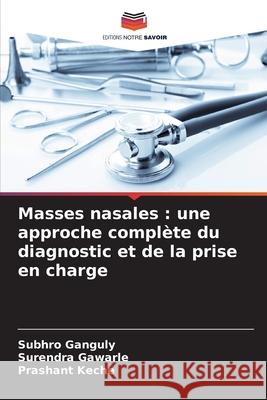 Masses nasales : une approche complète du diagnostic et de la prise en charge Ganguly, Subhro, Gawarle, Surendra, Keche, Prashant 9786203920871 Editions Notre Savoir