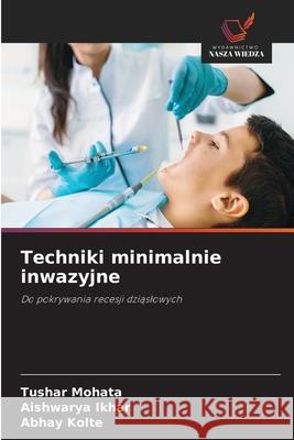 Techniki minimalnie inwazyjne MOHATA, TUSHAR, Ikhar, Aishwarya, KOLTE, ABHAY 9786203921304 Wydawnictwo Nasza Wiedza