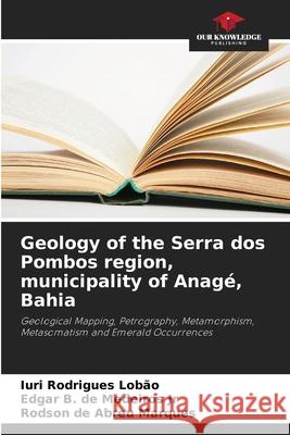 Geology of the Serra dos Pombos region, municipality of Anagé, Bahia Rodrigues Lobão, Iuri, de Medeiros Jr, Edgar B., de Abreu Marques, Rodson 9786203921366