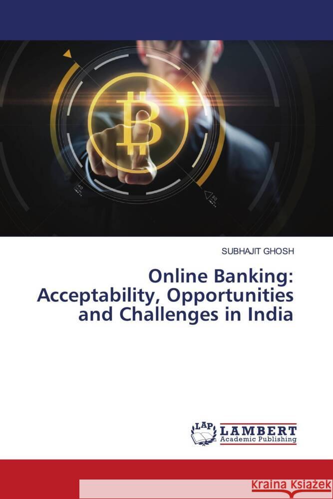 Online Banking: Acceptability, Opportunities and Challenges in India Ghosh, Subhajit 9786203922622