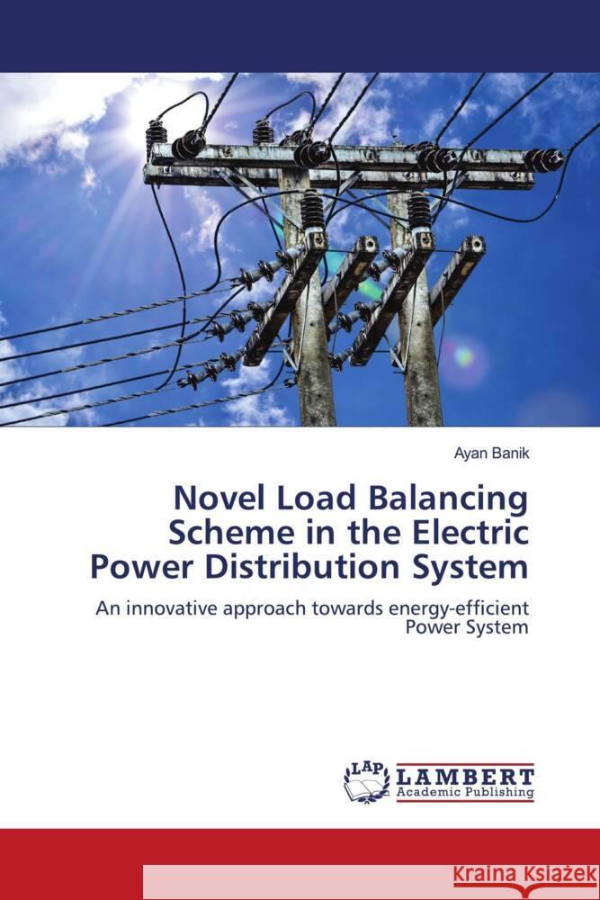 Novel Load Balancing Scheme in the Electric Power Distribution System Banik, Ayan 9786203923049 LAP Lambert Academic Publishing