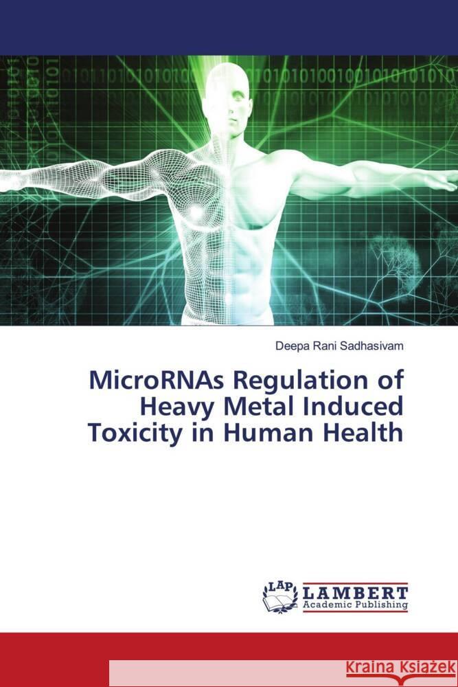 MicroRNAs Regulation of Heavy Metal Induced Toxicity in Human Health Sadhasivam, Deepa Rani 9786203924046