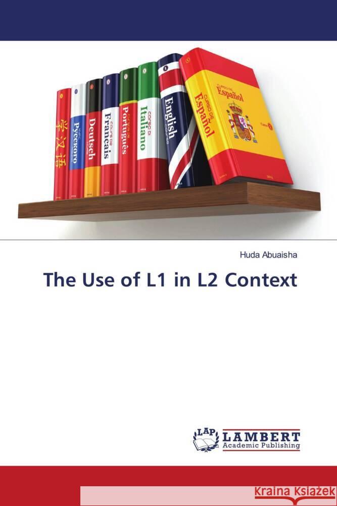 The Use of L1 in L2 Context Abuaisha, Huda 9786203924282 LAP Lambert Academic Publishing