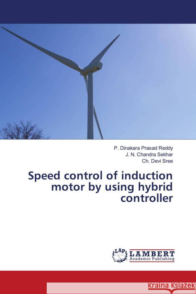 Speed control of induction motor by using hybrid controller Reddy, P.  Dinakara Prasad, Sekhar, J. N. Chandra, Sree, Ch.  Devi 9786203924572