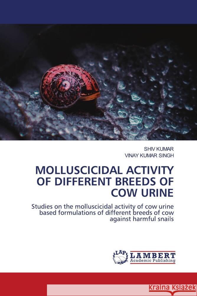 MOLLUSCICIDAL ACTIVITY OF DIFFERENT BREEDS OF COW URINE Kumar, Shiv, Singh, Vinay Kumar 9786203924763