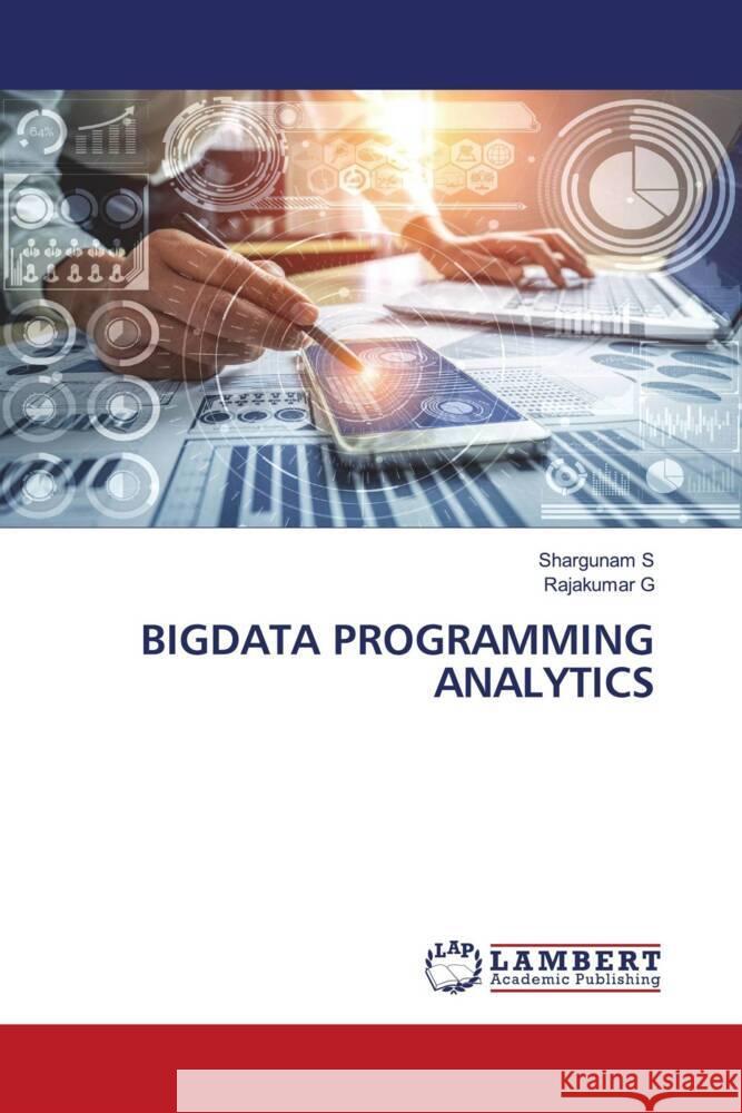 BIGDATA PROGRAMMING ANALYTICS S, Shargunam, G, Rajakumar 9786203924817 LAP Lambert Academic Publishing