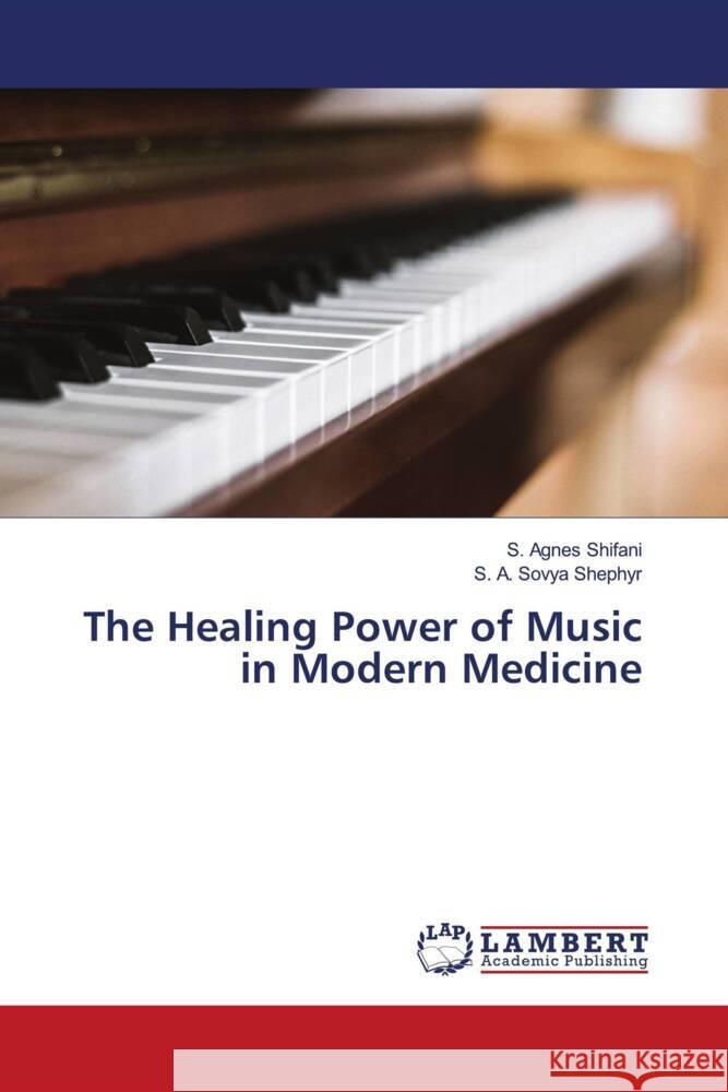 The Healing Power of Music in Modern Medicine Shifani, S. Agnes, Shephyr, S. A. Sovya 9786203925180