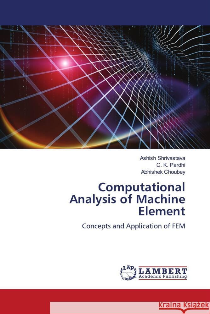 Computational Analysis of Machine Element Shrivastava, Ashish, Pardhi, C. K., Choubey, Abhishek 9786203925319