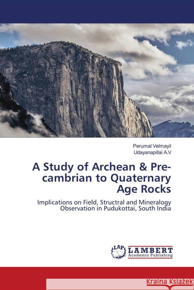 A Study of Archean & Pre-cambrian to Quaternary Age Rocks Velmayil, Perumal, A.V, Udayanapillai 9786203925401 LAP Lambert Academic Publishing