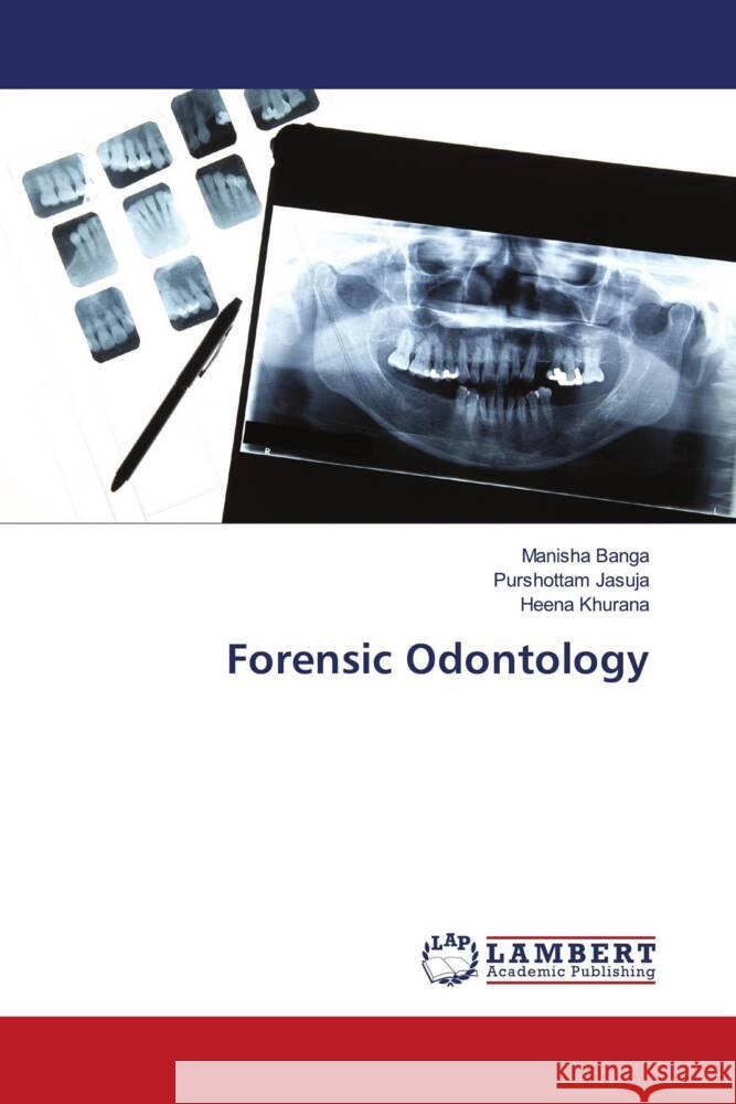 Forensic Odontology Banga, Manisha, JASUJA, PURSHOTTAM, Khurana, Heena 9786203925647 LAP Lambert Academic Publishing