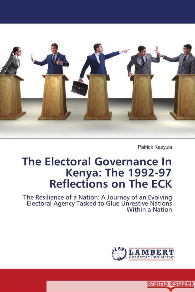 The Electoral Governance In Kenya: The 1992-97 Reflections on The ECK Kasyula, Patrick 9786203925876 LAP Lambert Academic Publishing