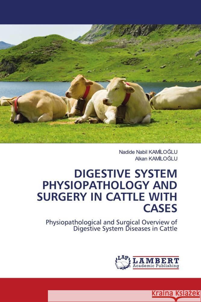 DIGESTIVE SYSTEM PHYSIOPATHOLOGY AND SURGERY IN CATTLE WITH CASES KAMILOGLU, Nadide Nabil, Kamiloglu, Alkan 9786203925951 LAP Lambert Academic Publishing