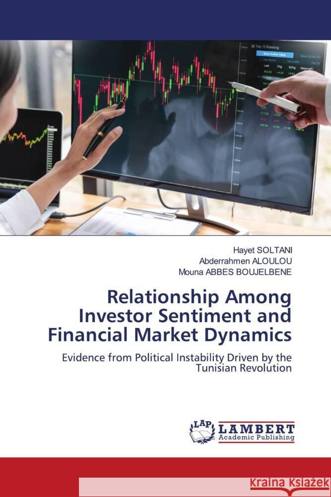 Relationship Among Investor Sentiment and Financial Market Dynamics SOLTANI, Hayet, ALOULOU, Abderrahmen, ABBES BOUJELBENE, Mouna 9786203926026 LAP Lambert Academic Publishing