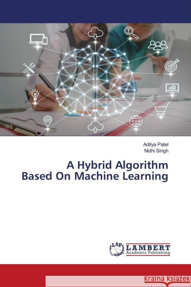 A Hybrid Algorithm Based On Machine Learning Patel, Aditya, Singh, Nidhi 9786203926224