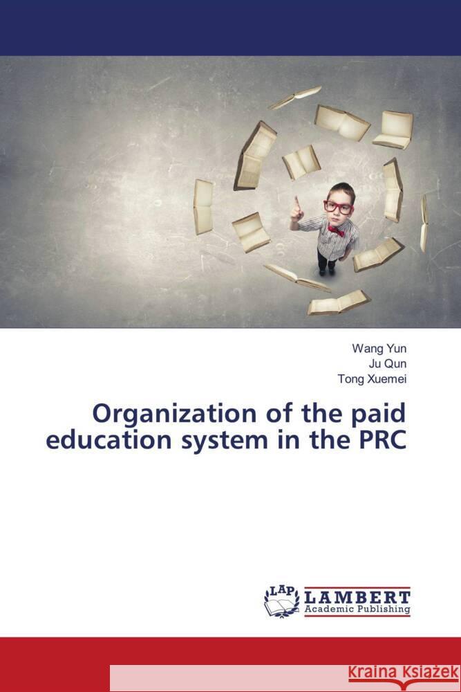 Organization of the paid education system in the PRC Yun, Wang, Qun, Ju, Xuemei, Tong 9786203926347