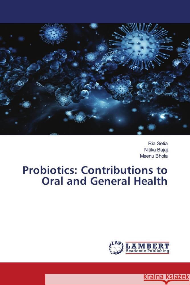 Probiotics: Contributions to Oral and General Health Setia, Ria, Bajaj, Nitika, Bhola, Meenu 9786203926569