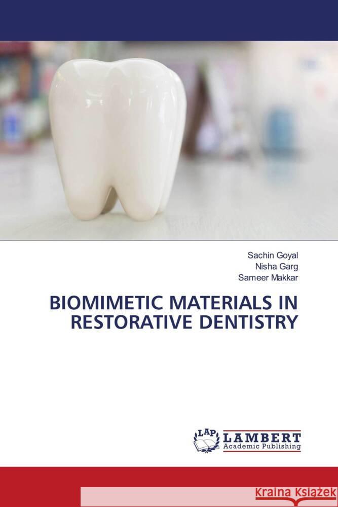 BIOMIMETIC MATERIALS IN RESTORATIVE DENTISTRY Goyal, Sachin, Garg, Nisha, Makkar, Sameer 9786203926651 LAP Lambert Academic Publishing