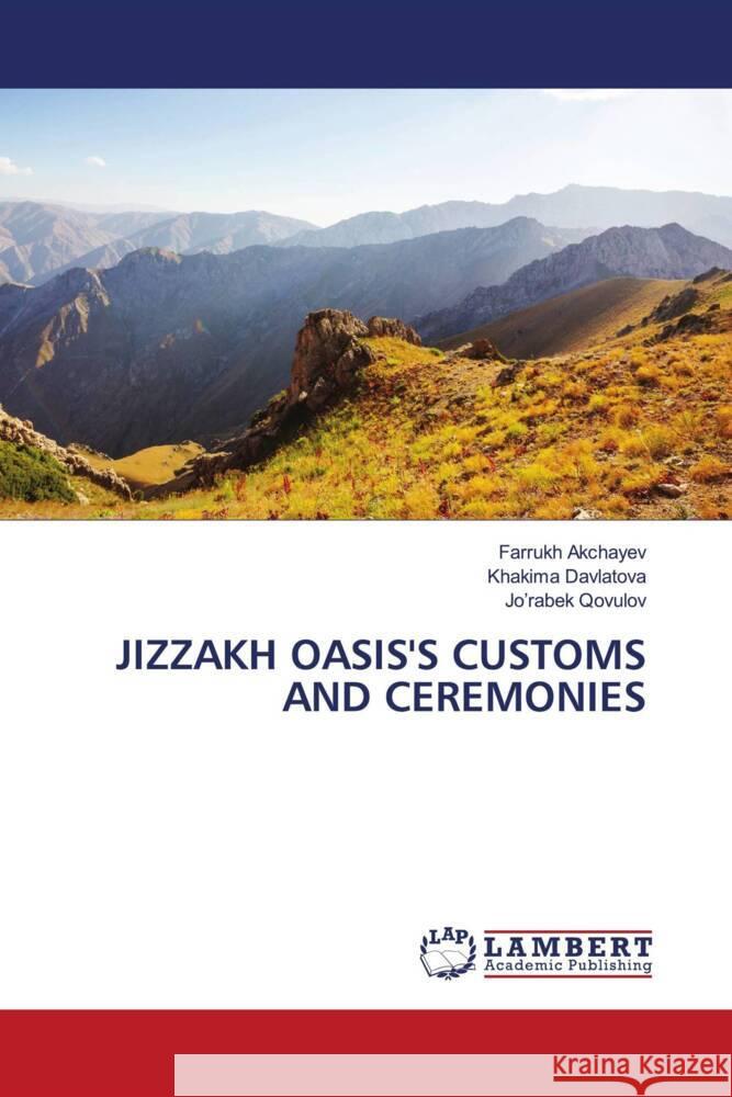 JIZZAKH OASIS'S CUSTOMS AND CEREMONIES Akchayev, Farrukh, Davlatova, Khakima, Qovulov, Jo'rabek 9786203927030