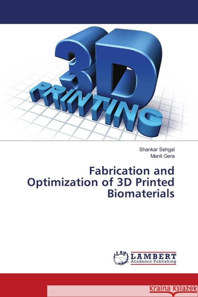 Fabrication and Optimization of 3D Printed Biomaterials Sehgal, Shankar, Gera, Manit 9786203927184