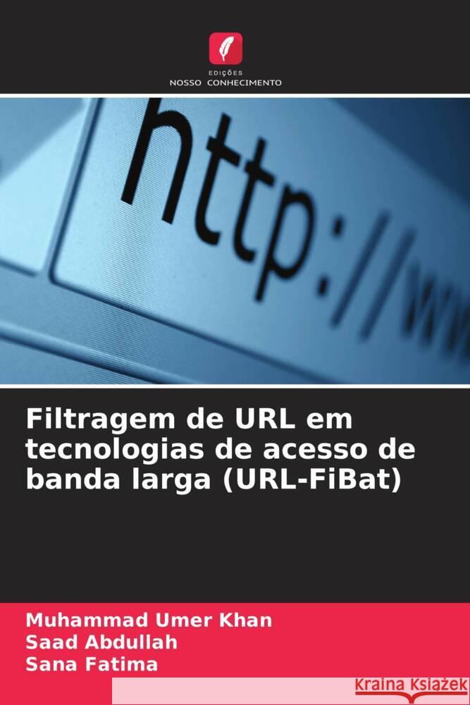 Filtragem de URL em tecnologias de acesso de banda larga (URL-FiBat) Khan, Muhammad Umer, Abdullah, Saad, Fatima, Sana 9786203927238