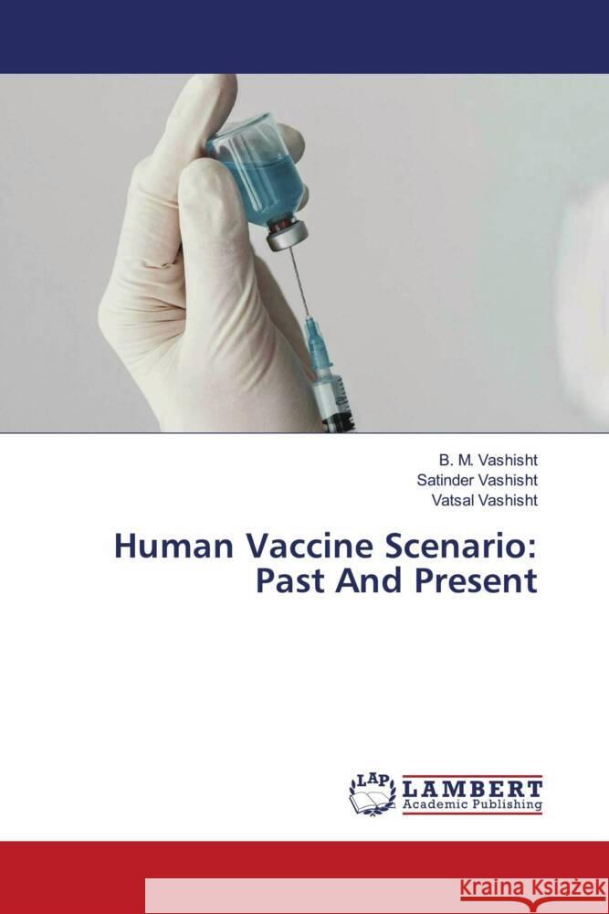 Human Vaccine Scenario: Past And Present Vashisht, B. M., Vashisht, Satinder, Vashisht, Vatsal 9786203927504