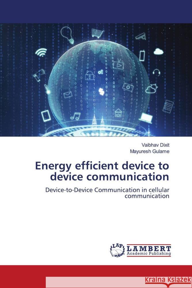 Energy efficient device to device communication Dixit, Vaibhav, Gulame, Mayuresh 9786203927719 LAP Lambert Academic Publishing