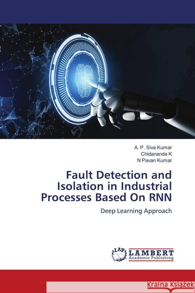 Fault Detection and Isolation in Industrial Processes Based On RNN Siva Kumar, A. P., K, Chidananda, Pavan Kumar, N 9786203927757