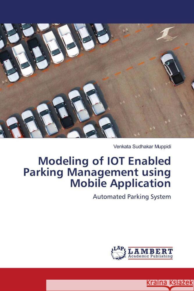 Modeling of IOT Enabled Parking Management using Mobile Application Muppidi, Venkata Sudhakar 9786203927764