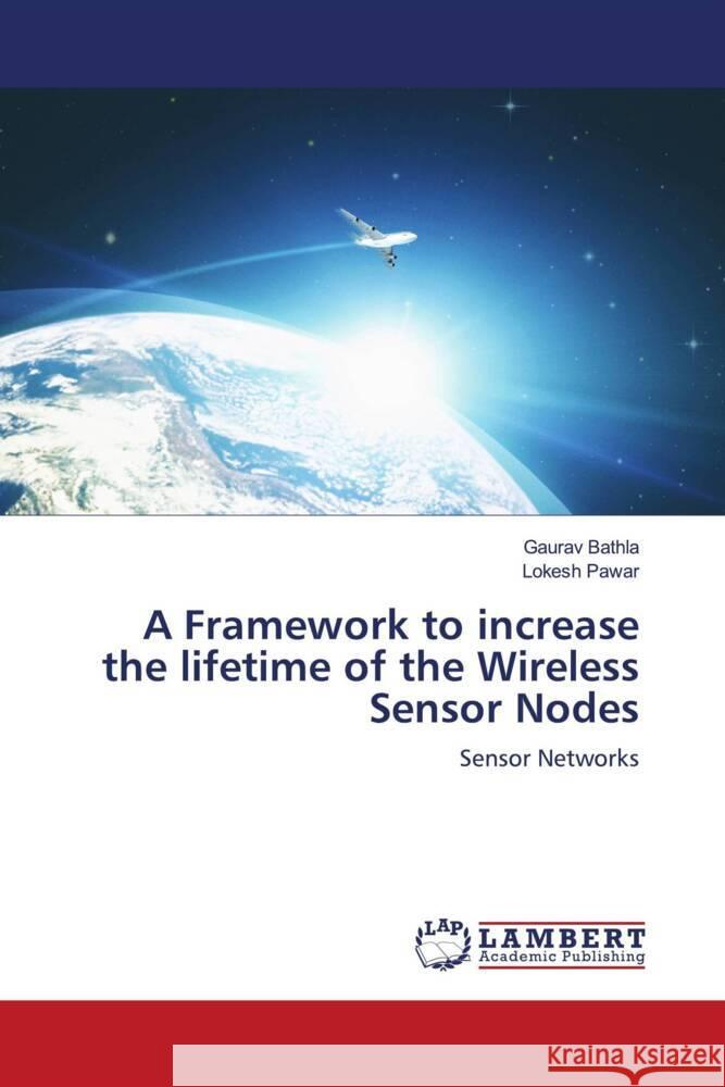 A Framework to increase the lifetime of the Wireless Sensor Nodes Bathla, Gaurav, Pawar, Lokesh 9786203927788