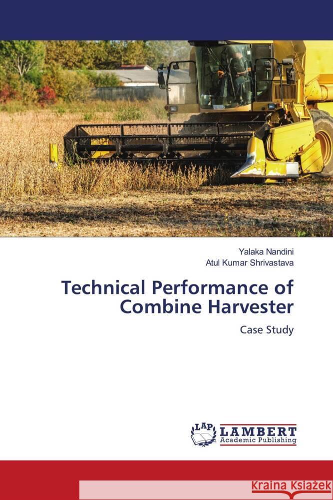 Technical Performance of Combine Harvester NANDINI, YALAKA, Shrivastava, Atul Kumar 9786203928082