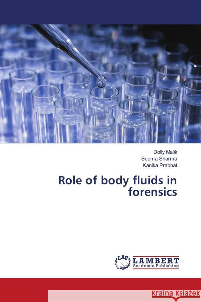 Role of body fluids in forensics Malik, Dolly, Sharma, Seema, Prabhat, Kanika 9786203928129 LAP Lambert Academic Publishing