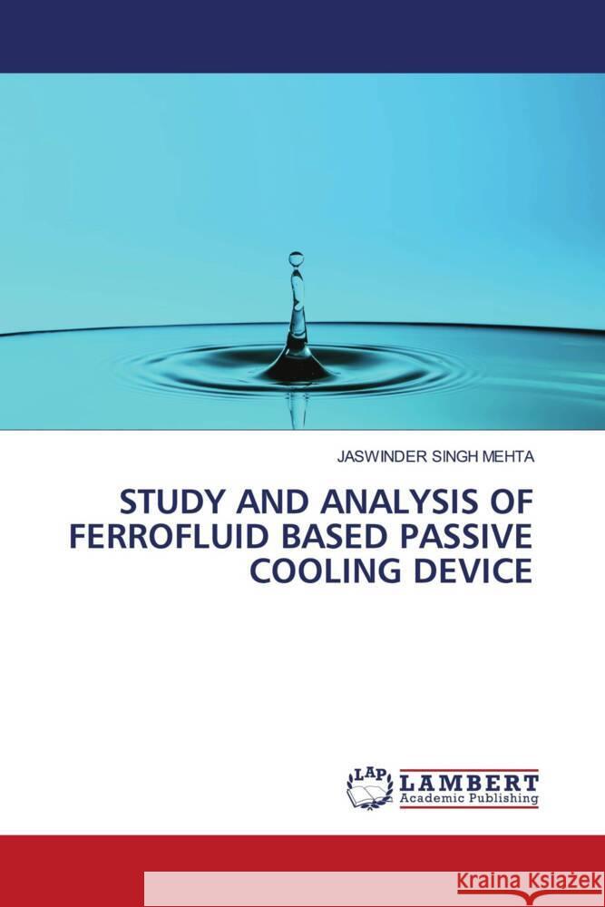 STUDY AND ANALYSIS OF FERROFLUID BASED PASSIVE COOLING DEVICE Mehta, Jaswinder Singh 9786203928419