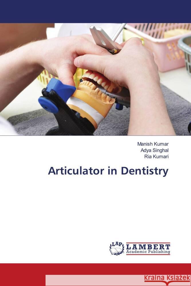 Articulator in Dentistry Kumar, Manish, Singhal, Adya, Kumari, Ria 9786203928495 LAP Lambert Academic Publishing