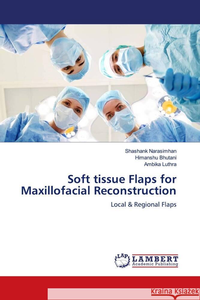 Soft tissue Flaps for Maxillofacial Reconstruction Narasimhan, Shashank, Bhutani, Himanshu, Luthra, Ambika 9786203928501