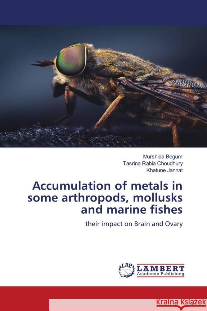 Accumulation of metals in some arthropods, mollusks and marine fishes Begum, Murshida, Choudhury, Tasrina Rabia, Jannat, Khatune 9786203928563