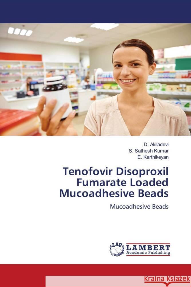 Tenofovir Disoproxil Fumarate Loaded Mucoadhesive Beads Akiladevi, D., Sathesh Kumar, S., Karthikeyan, E. 9786203928747 LAP Lambert Academic Publishing