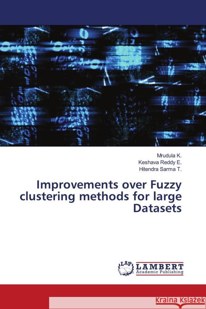 Improvements over Fuzzy clustering methods for large Datasets K., Mrudula, E., Keshava Reddy, T., Hitendra Sarma 9786203929171