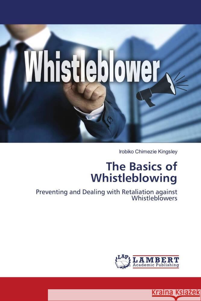 The Basics of Whistleblowing Kingsley, Irobiko Chimezie 9786203929195