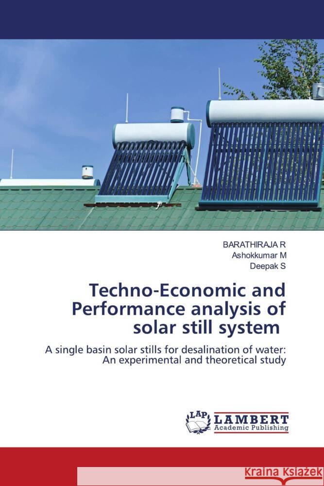 Techno-Economic and Performance analysis of solar still system R, Barathiraja, M, Ashokkumar, S, Deepak 9786203929416 LAP Lambert Academic Publishing