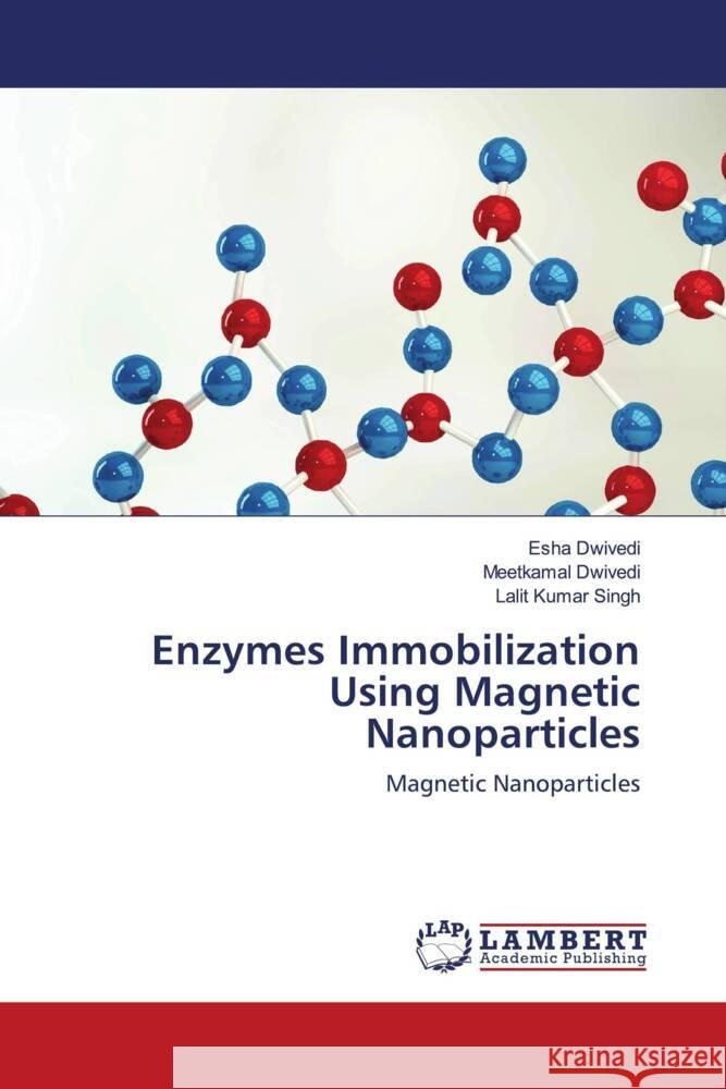 Enzymes Immobilization Using Magnetic Nanoparticles Dwivedi, Esha, Dwivedi, Meetkamal, Singh, Lalit Kumar 9786203929522 LAP Lambert Academic Publishing