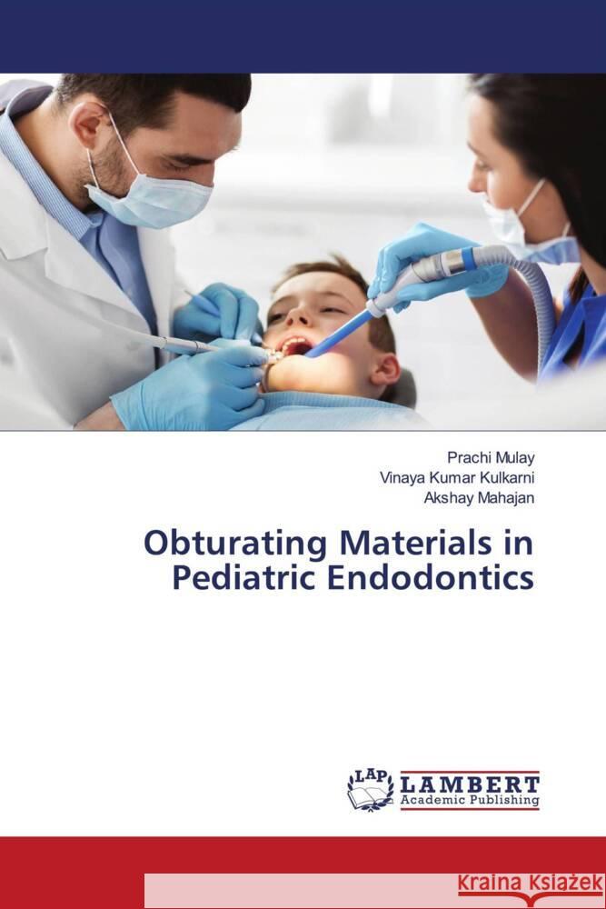 Obturating Materials in Pediatric Endodontics Mulay, Prachi, Kulkarni, Vinaya Kumar, Mahajan, Akshay 9786203929713 LAP Lambert Academic Publishing