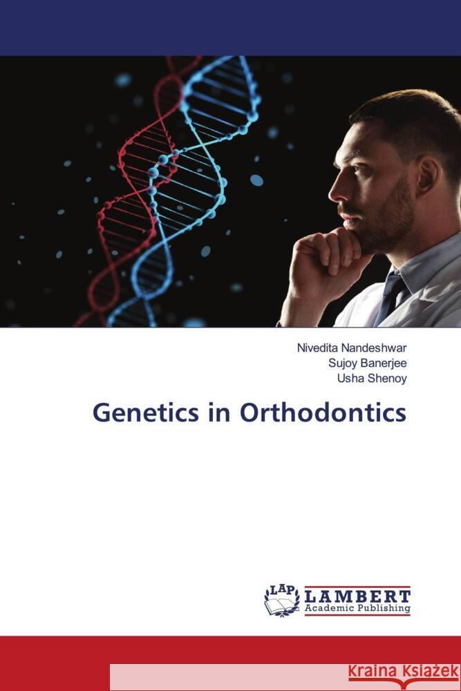 Genetics in Orthodontics Nandeshwar, Nivedita, Banerjee, Sujoy, Shenoy, Usha 9786203929812