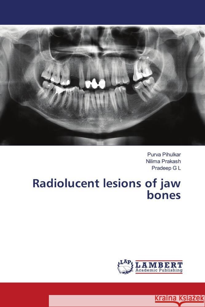 Radiolucent lesions of jaw bones Pihulkar, Purva, Prakash, Nilima, G L, Pradeep 9786203929843 LAP Lambert Academic Publishing