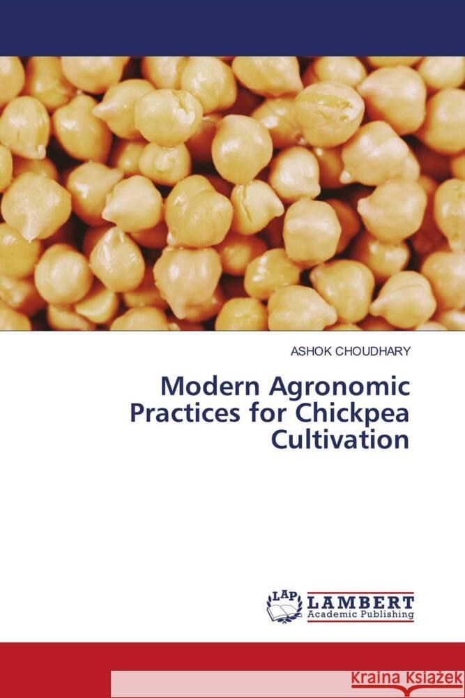 Modern Agronomic Practices for Chickpea Cultivation Choudhary, Ashok 9786203930092