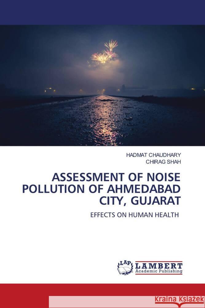 ASSESSMENT OF NOISE POLLUTION OF AHMEDABAD CITY, GUJARAT CHAUDHARY, HADMAT, Shah, Chirag 9786203930368