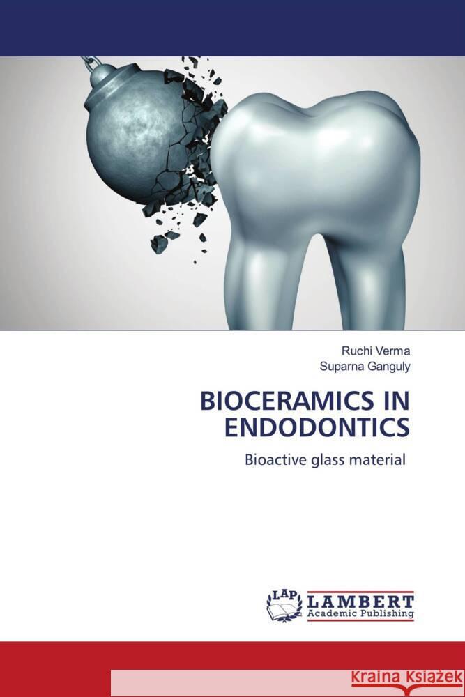 BIOCERAMICS IN ENDODONTICS Verma, Ruchi, Ganguly, Suparna 9786203930498