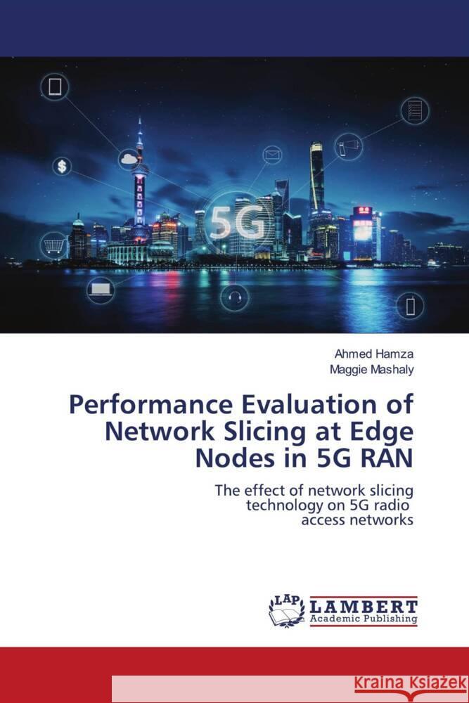 Performance Evaluation of Network Slicing at Edge Nodes in 5G RAN Hamza, Ahmed, Mashaly, Maggie 9786203930634