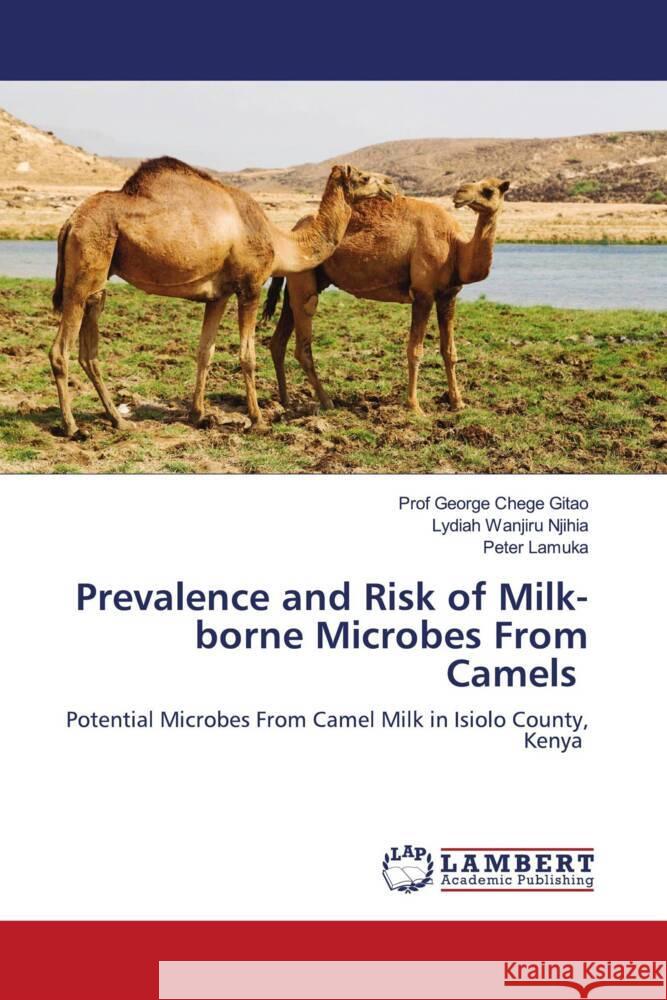 Prevalence and Risk of Milk-borne Microbes From Camels Gitao, George Chege, Wanjiru Njihia, Lydiah, Lamuka, Peter 9786203930870