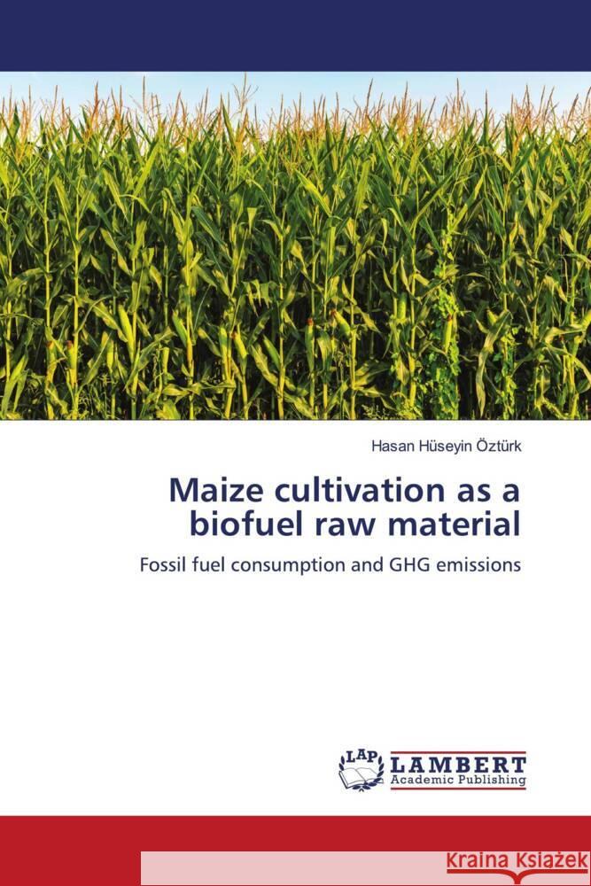 Maize cultivation as a biofuel raw material Ozturk, Hasan Huseyin 9786203931020 LAP Lambert Academic Publishing