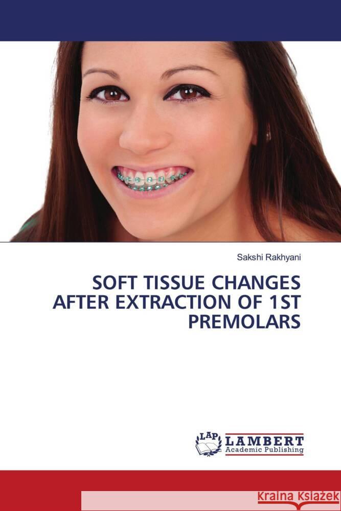 SOFT TISSUE CHANGES AFTER EXTRACTION OF 1ST PREMOLARS Rakhyani, Sakshi 9786203931174